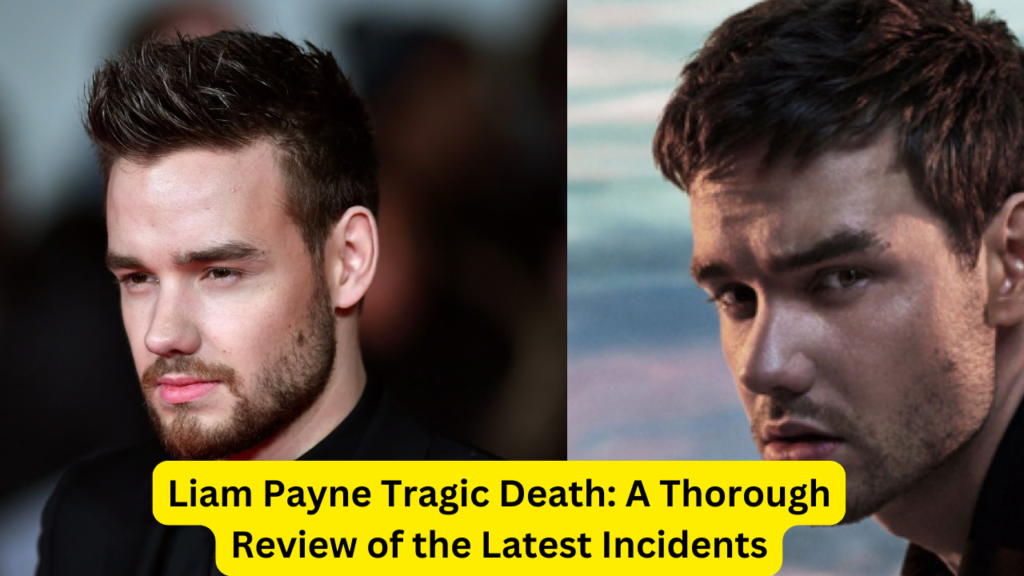 Liam Payne Tragic Death: A Thorough Review of the Latest Incidents