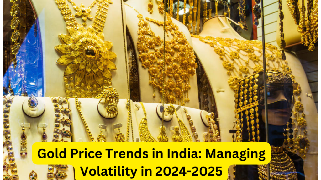 Gold Price Trends in India: Managing Volatility in 2024-2025