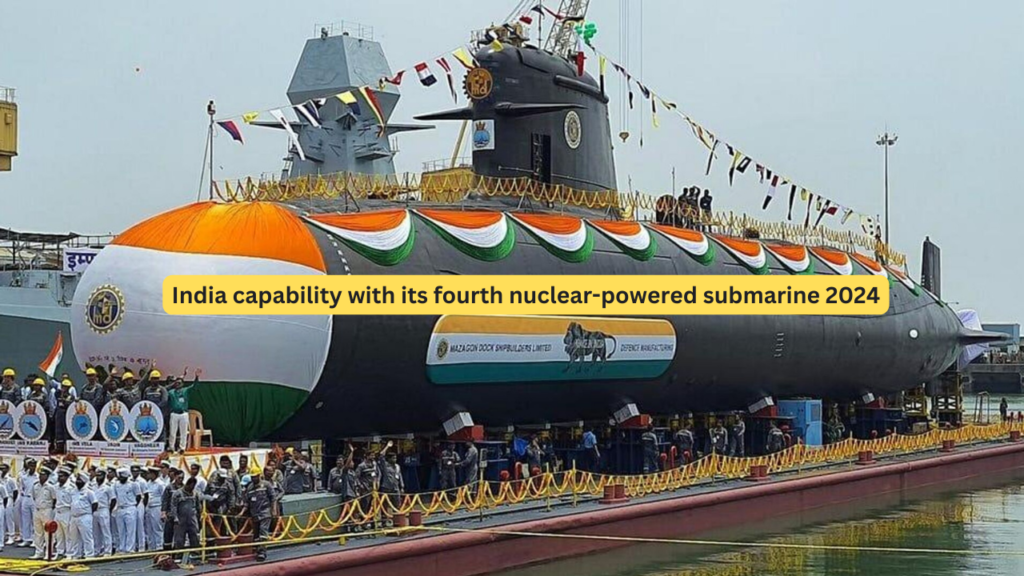 India capability with its fourth nuclear-powered submarine 2024