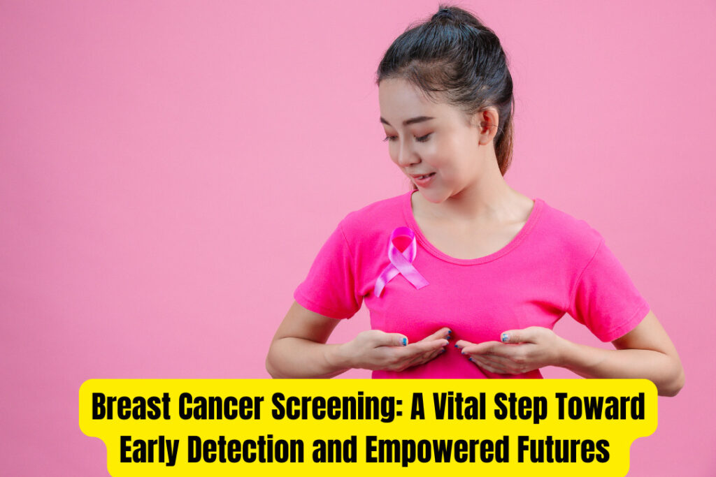 Breast Cancer Screening: A Vital Step Toward Early Detection and Empowered Futures 